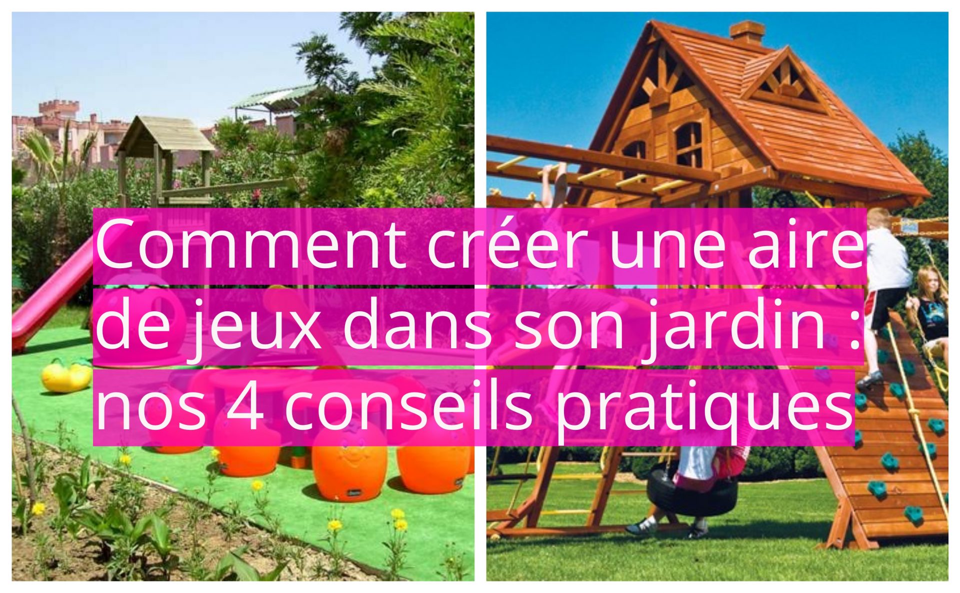 Comment créer une aire de jeux dans son jardin : nos 4 conseils pratiques