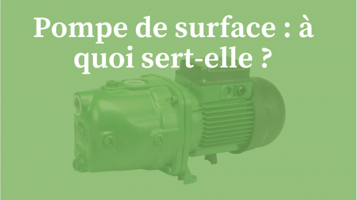 Pompe de surface : son intérêt et son fonctionnement